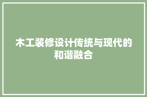 木工装修设计传统与现代的和谐融合