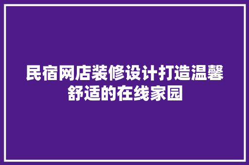 民宿网店装修设计打造温馨舒适的在线家园