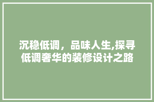 沉稳低调，品味人生,探寻低调奢华的装修设计之路