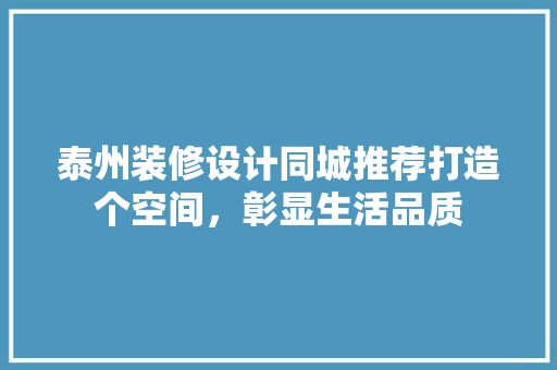 泰州装修设计同城推荐打造个空间，彰显生活品质