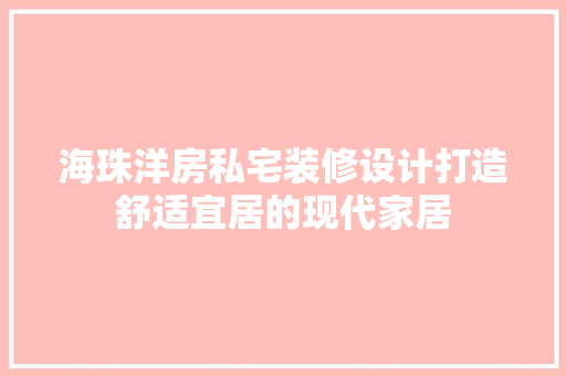 海珠洋房私宅装修设计打造舒适宜居的现代家居