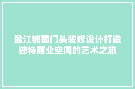 盈江铺面门头装修设计打造独特商业空间的艺术之旅