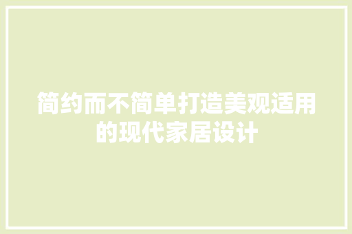 简约而不简单打造美观适用的现代家居设计