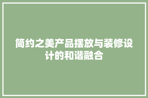 简约之美产品摆放与装修设计的和谐融合