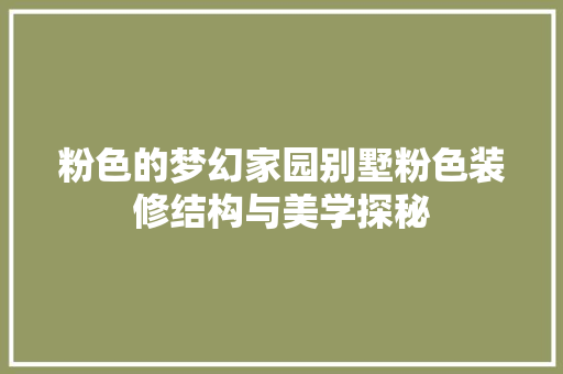 粉色的梦幻家园别墅粉色装修结构与美学探秘