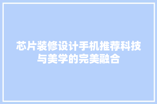 芯片装修设计手机推荐科技与美学的完美融合