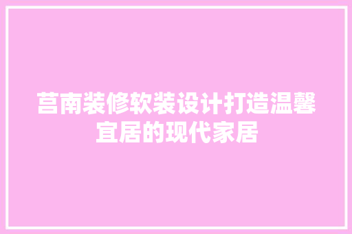 莒南装修软装设计打造温馨宜居的现代家居
