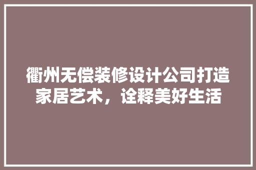 衢州无偿装修设计公司打造家居艺术，诠释美好生活