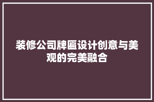 装修公司牌匾设计创意与美观的完美融合
