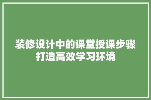 装修设计中的课堂授课步骤打造高效学习环境