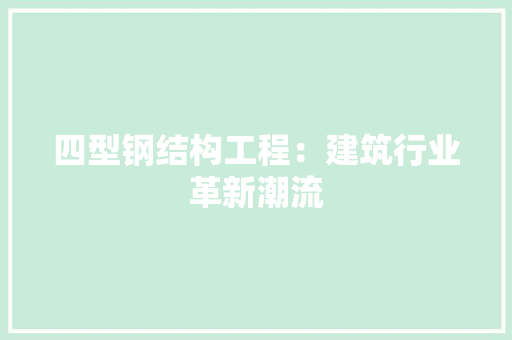 四型钢结构工程：建筑行业革新潮流