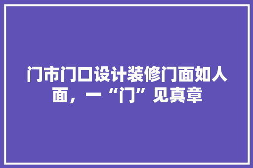 门市门口设计装修门面如人面，一“门”见真章