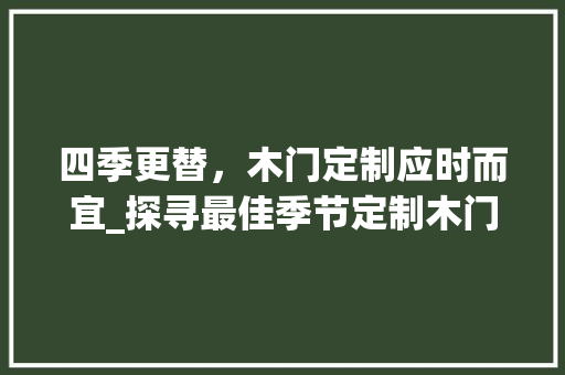 四季更替，木门定制应时而宜_探寻最佳季节定制木门之路 卧室装修