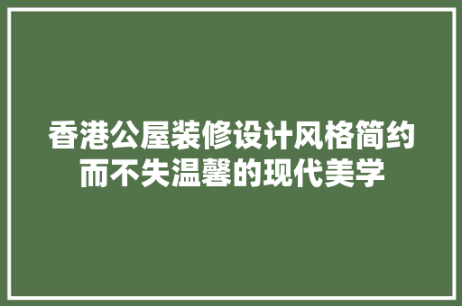 香港公屋装修设计风格简约而不失温馨的现代美学