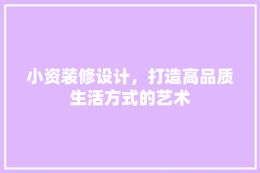 小资装修设计，打造高品质生活方式的艺术