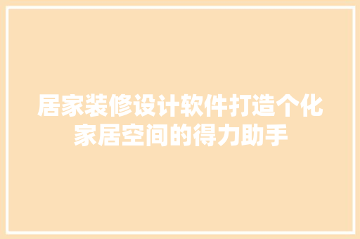 居家装修设计软件打造个化家居空间的得力助手