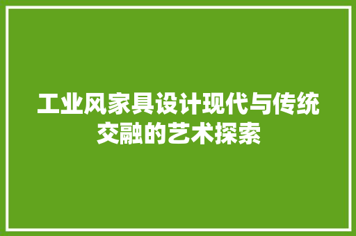 工业风家具设计现代与传统交融的艺术探索