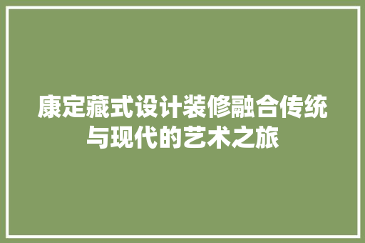 康定藏式设计装修融合传统与现代的艺术之旅