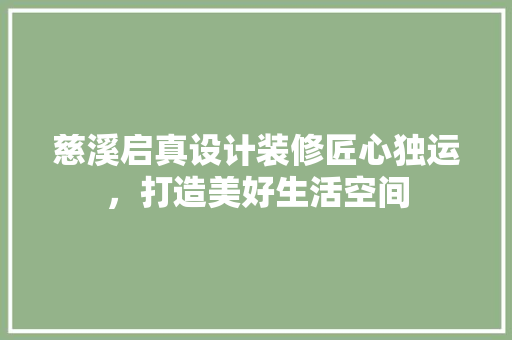 慈溪启真设计装修匠心独运，打造美好生活空间