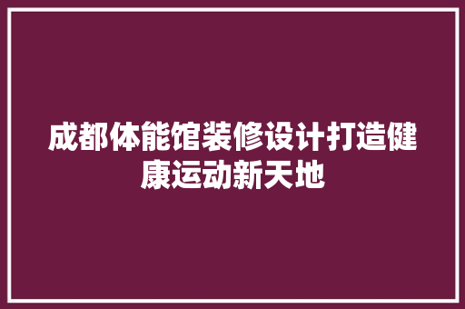 成都体能馆装修设计打造健康运动新天地