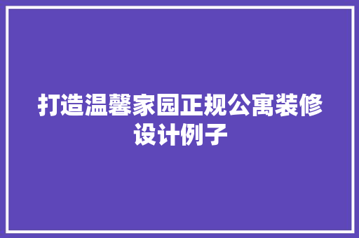 打造温馨家园正规公寓装修设计例子