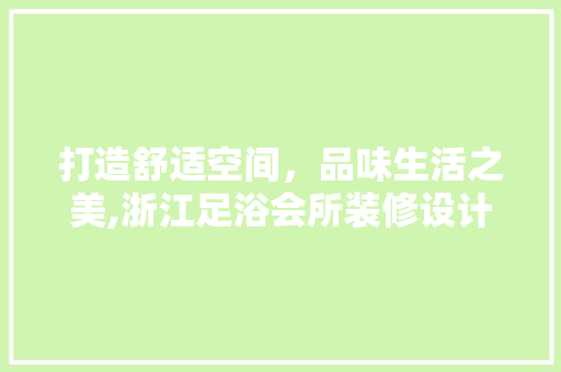 打造舒适空间，品味生活之美,浙江足浴会所装修设计