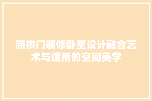 新拱门装修卧室设计融合艺术与适用的空间美学