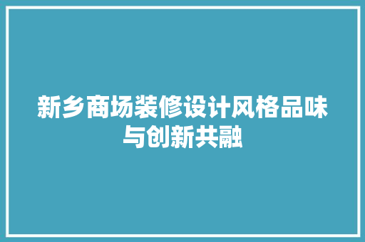 新乡商场装修设计风格品味与创新共融 现代风格装饰
