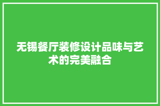 无锡餐厅装修设计品味与艺术的完美融合
