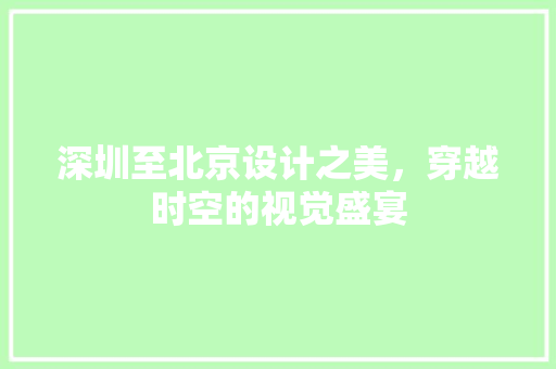 深圳至北京设计之美，穿越时空的视觉盛宴