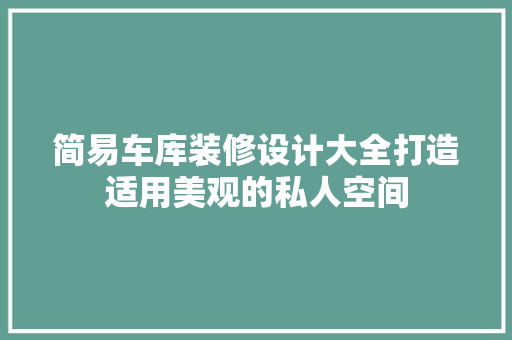 简易车库装修设计大全打造适用美观的私人空间