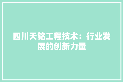 四川天铭工程技术：行业发展的创新力量