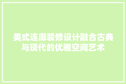 美式连廊装修设计融合古典与现代的优雅空间艺术