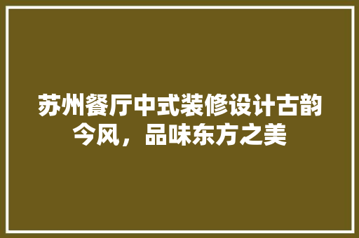 苏州餐厅中式装修设计古韵今风，品味东方之美