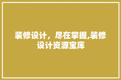 装修设计，尽在掌握,装修设计资源宝库