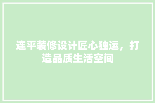 连平装修设计匠心独运，打造品质生活空间
