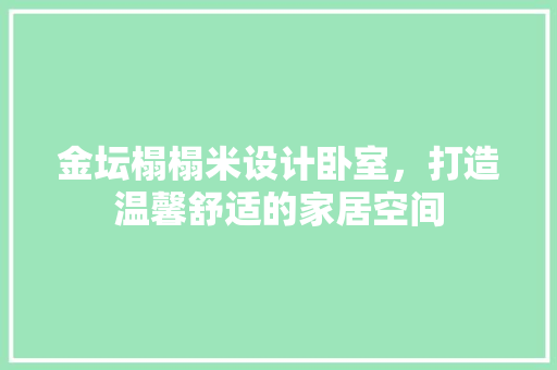 金坛榻榻米设计卧室，打造温馨舒适的家居空间