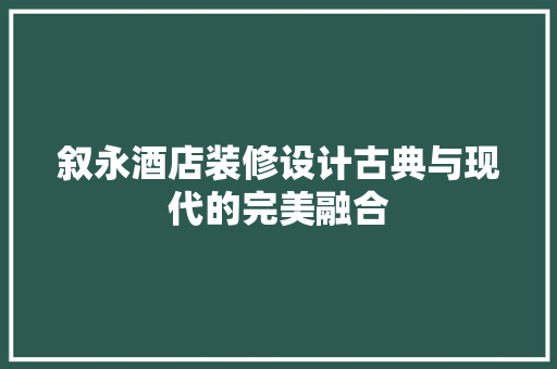 叙永酒店装修设计古典与现代的完美融合