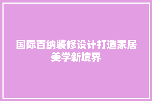 国际百纳装修设计打造家居美学新境界