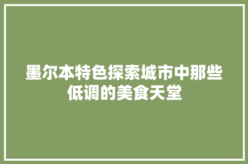 墨尔本特色探索城市中那些低调的美食天堂