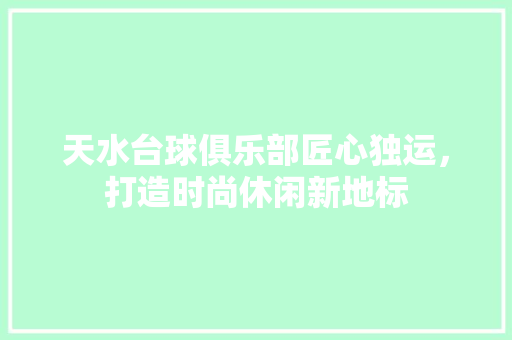 天水台球俱乐部匠心独运，打造时尚休闲新地标