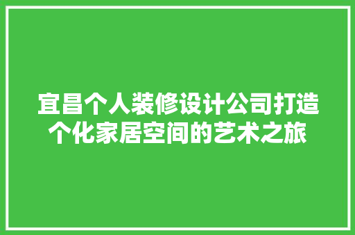 宜昌个人装修设计公司打造个化家居空间的艺术之旅