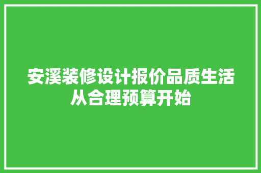 安溪装修设计报价品质生活从合理预算开始