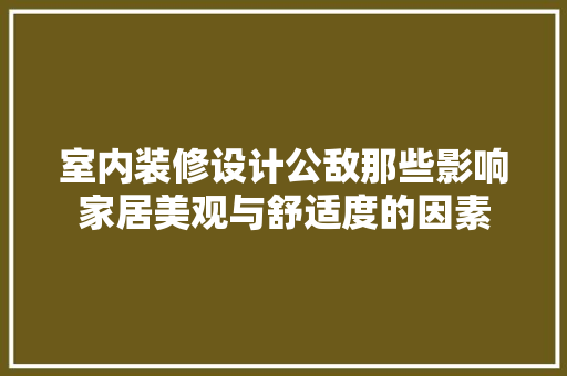 室内装修设计公敌那些影响家居美观与舒适度的因素