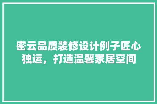 密云品质装修设计例子匠心独运，打造温馨家居空间