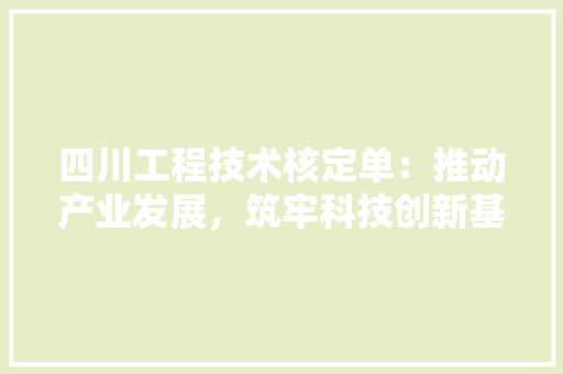 四川工程技术核定单：推动产业发展，筑牢科技创新基石 卧室装修
