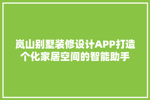 岚山别墅装修设计APP打造个化家居空间的智能助手 软装设计