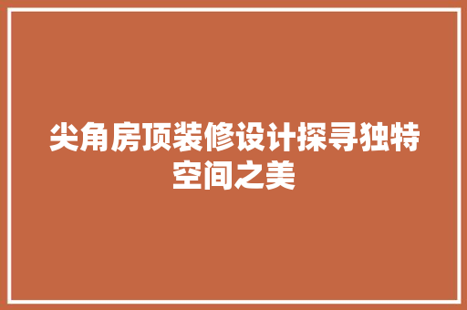 尖角房顶装修设计探寻独特空间之美