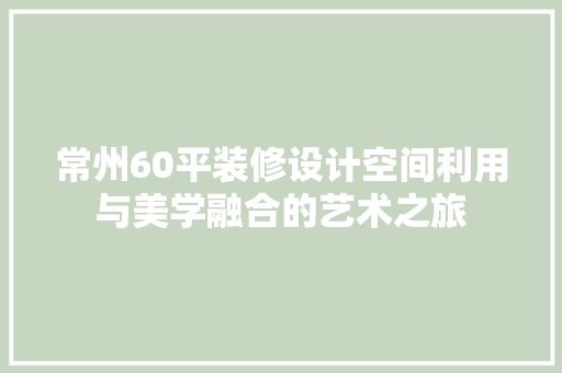 常州60平装修设计空间利用与美学融合的艺术之旅