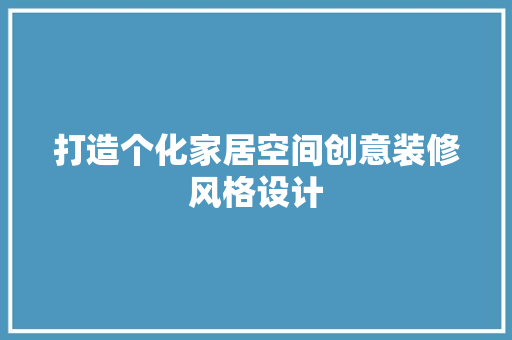 打造个化家居空间创意装修风格设计